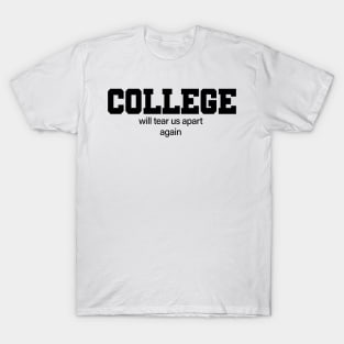 College Will Tear Us Apart Again T-Shirt
